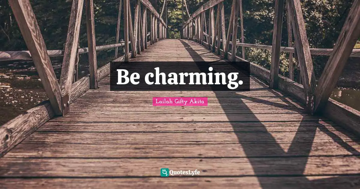 Be charming.