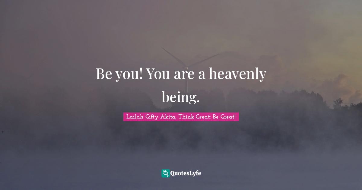 Be you! You are a heavenly being.