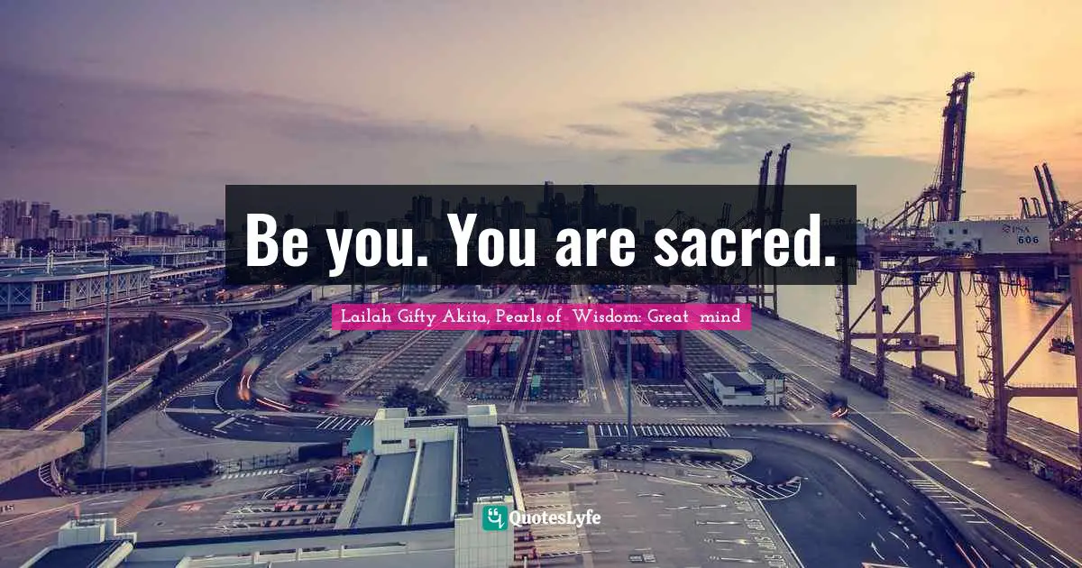Be you. You are sacred.