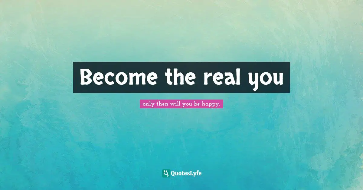 Living Your Best Life Quotes: "Become the real you"