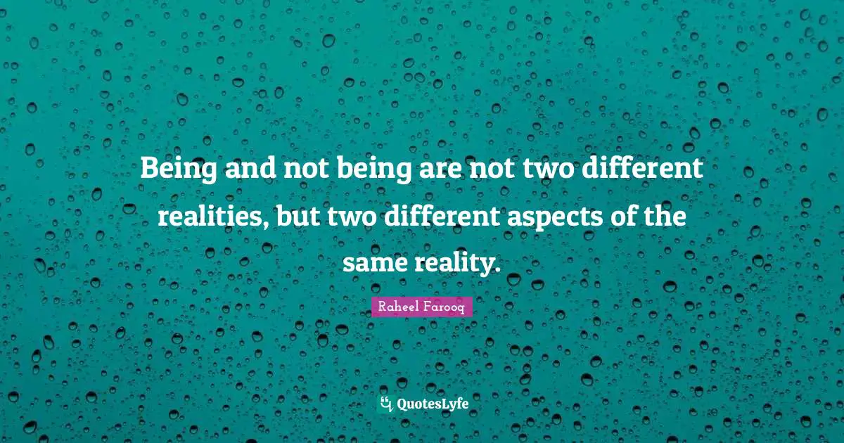Being and not being are not two different realities, but two different aspects of the same reality.