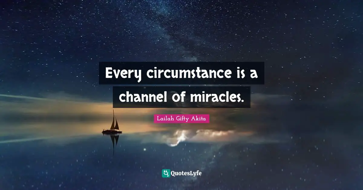 Every circumstance is a channel of miracles.