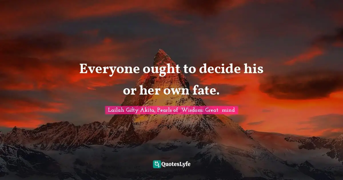 Everyone ought to decide his or her own fate.