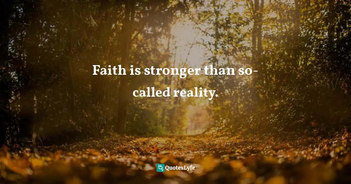 I-Ching Quotes: "Faith is stronger than so-called reality."
