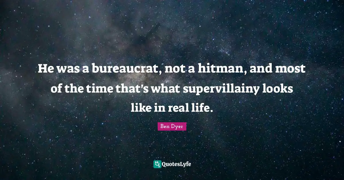 He was a bureaucrat, not a hitman, and most of the time that's what supervillainy looks like in real life.
