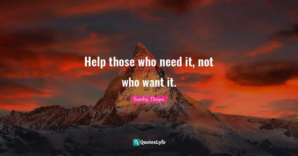 Help those who need it, not who want it.