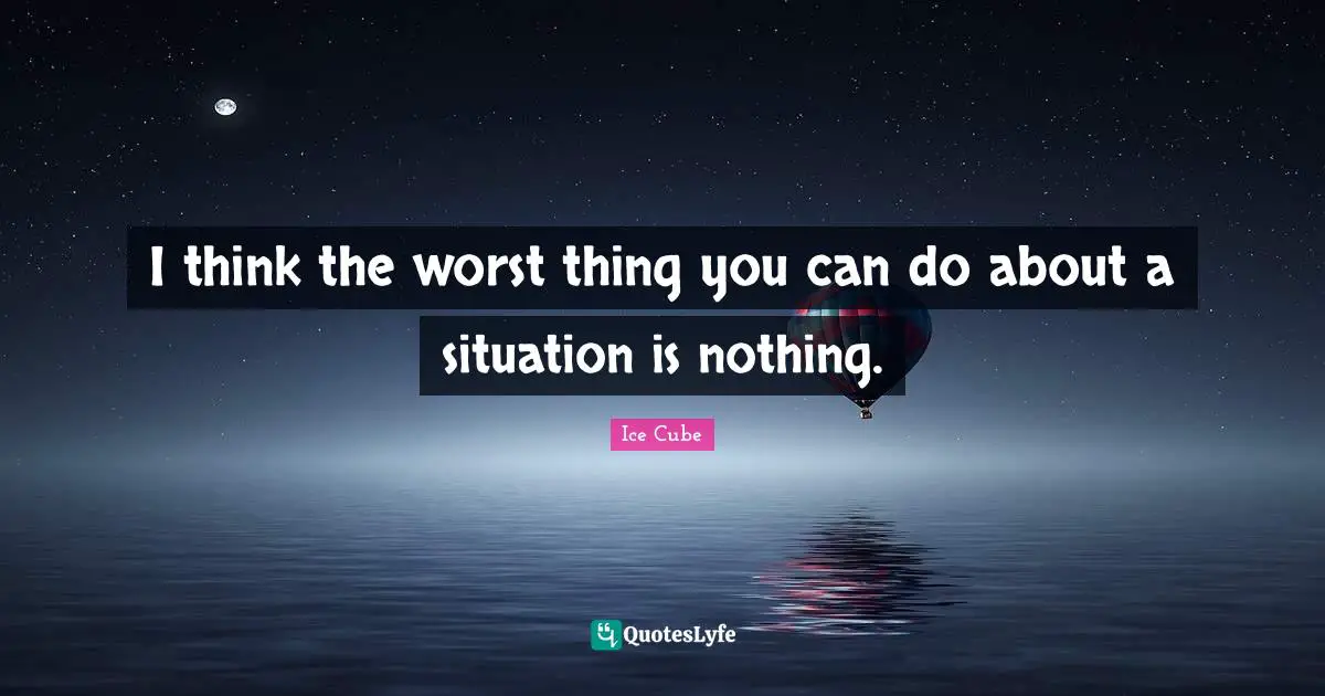 Motivation Quotes: "I think the worst thing you can do about a situation is nothing."