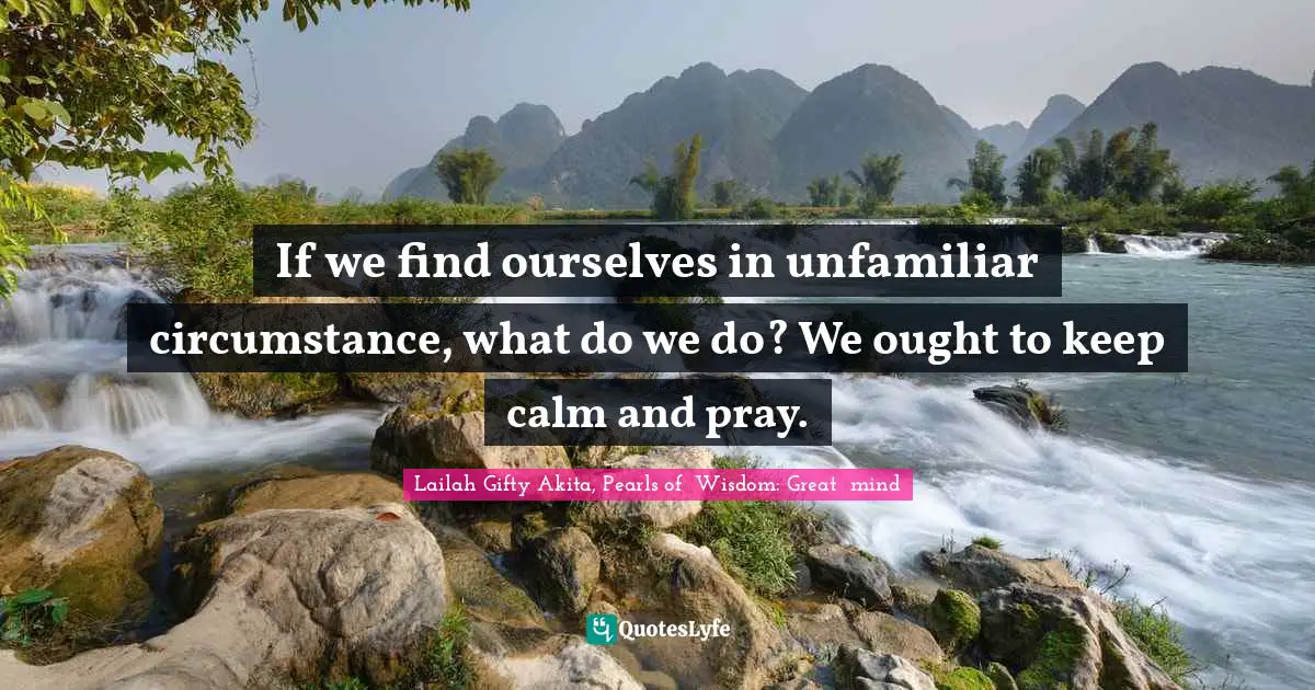 Healthy Living Quotes: "If we find ourselves in unfamiliar circumstance, what do we do? We ought to keep calm and pray."