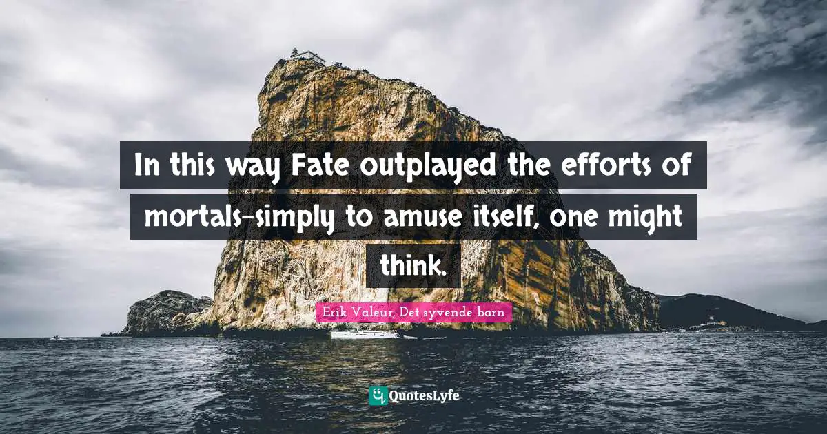 Trickery Quotes: "In this way Fate outplayed the efforts of mortals-simply to amuse itself, one might think."