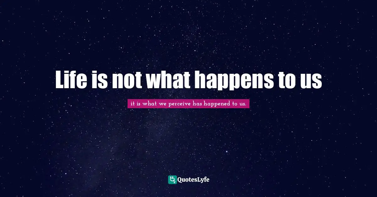 Life is not what happens to us