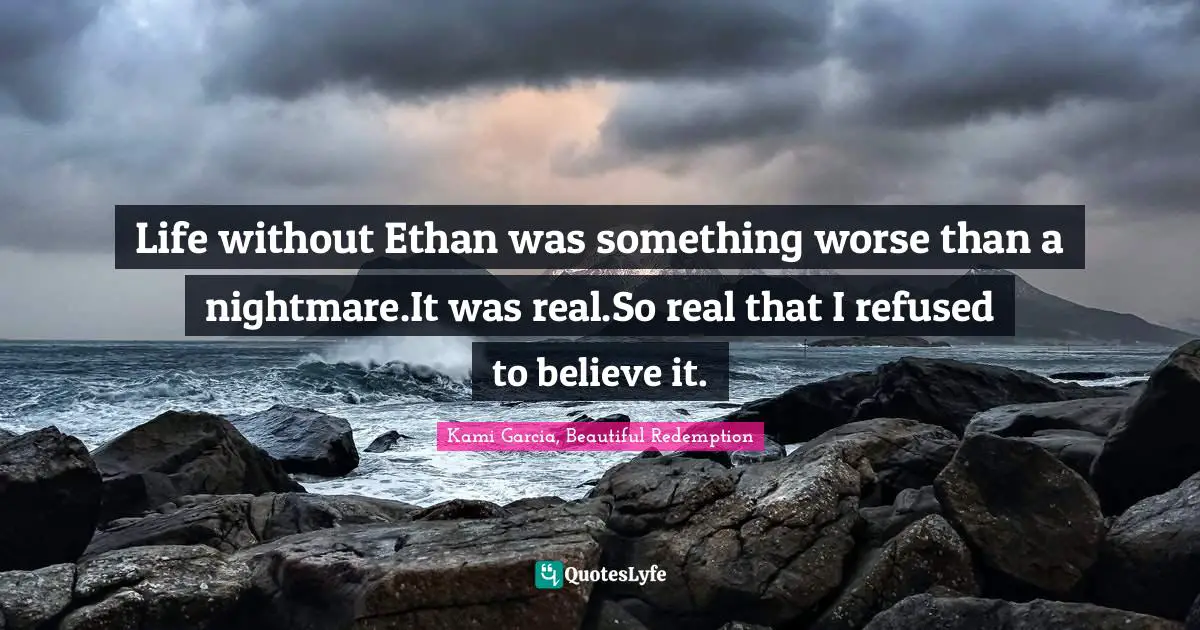 Life without Ethan was something worse than a nightmare.It was real.So real that I refused to believe it.