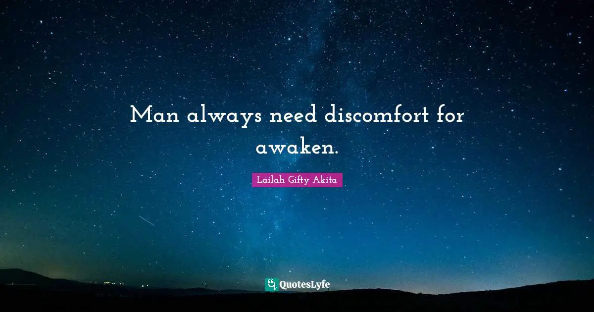Man always need discomfort for awaken.