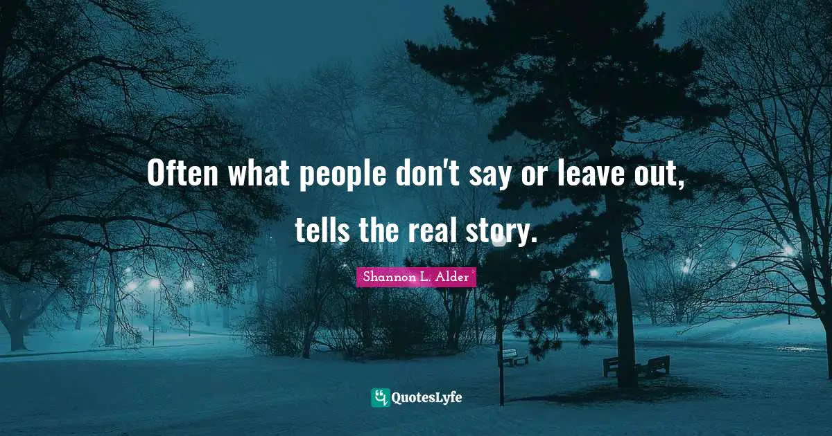 Often what people don't say or leave out, tells the real story.
