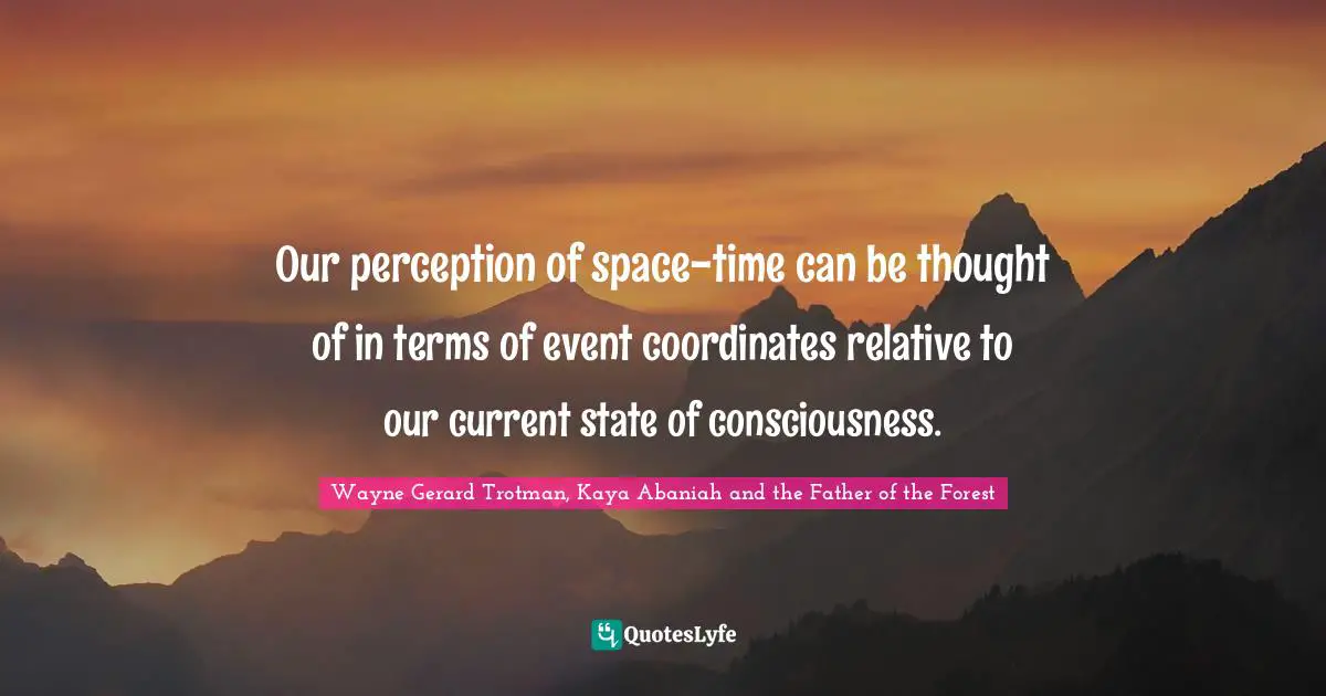 Our perception of space-time can be thought of in terms of event coordinates relative to our current state of consciousness.