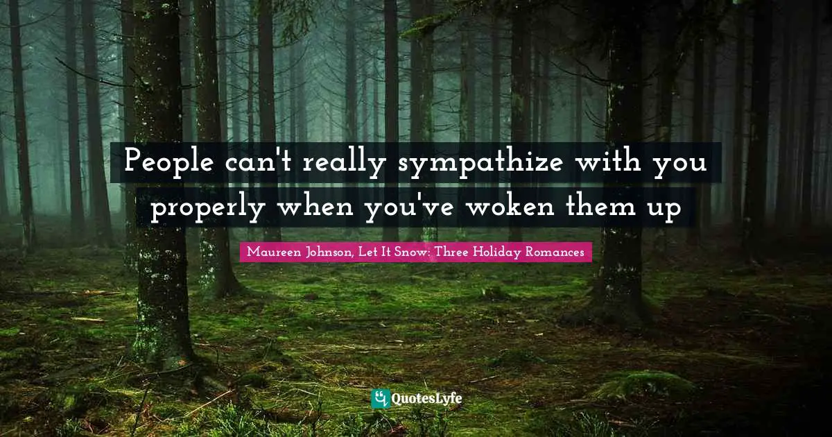 People can't really sympathize with you properly when you've woken them up