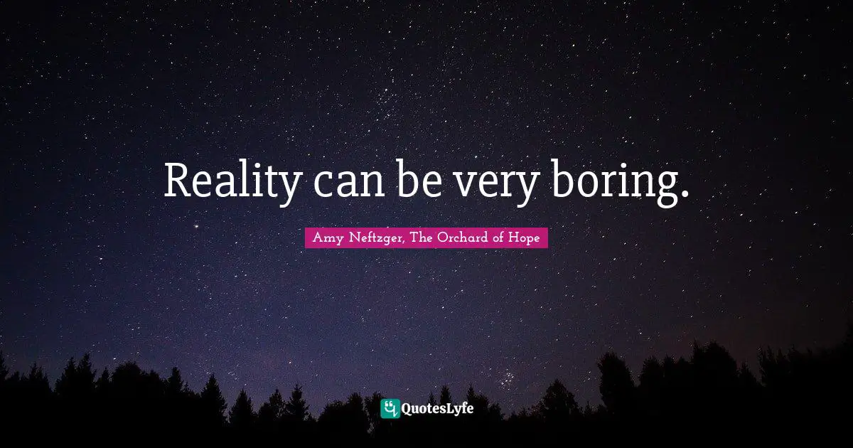 Reality can be very boring.