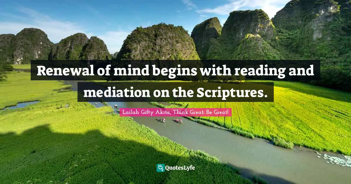 Renewal of mind begins with reading and mediation on the Scriptures.