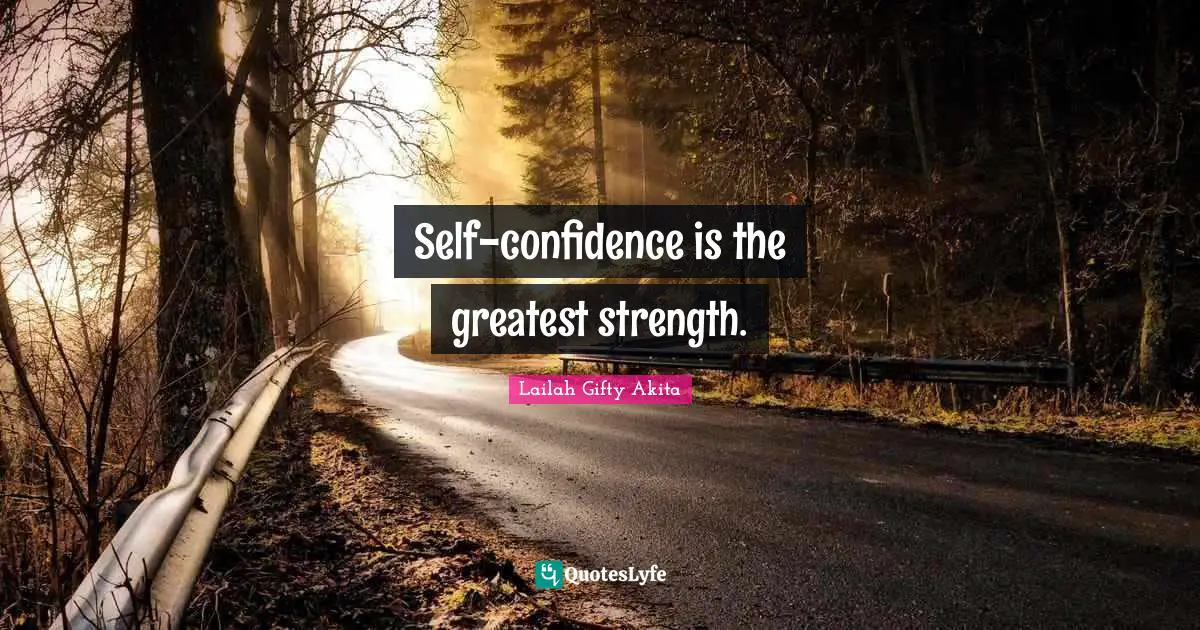 Self-confidence is the greatest strength.
