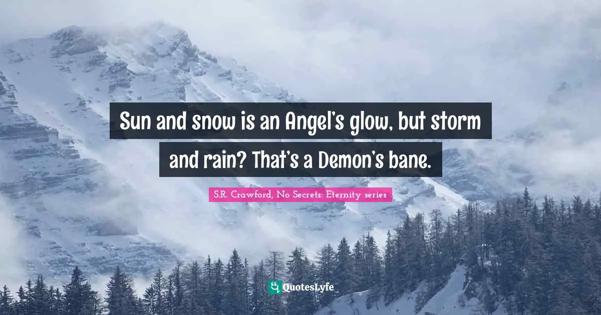 Sun and snow is an Angel’s glow, but storm and rain? That’s a Demon’s bane.
