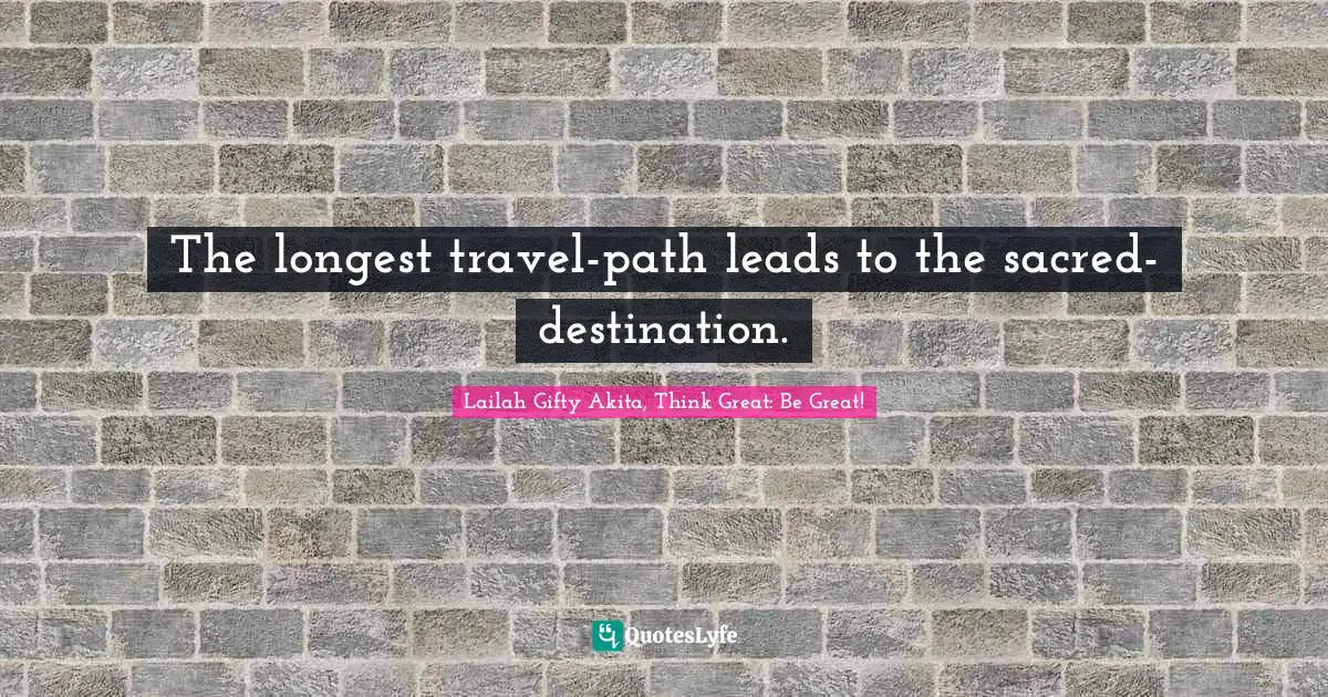 The longest travel-path leads to the sacred-destination.
