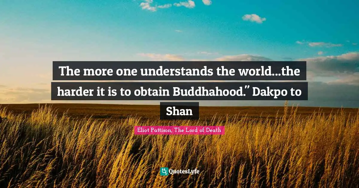 Eliot Pattison, The Lord of Death Quotes: The more one understands the world...the harder it is to obtain Buddhahood.