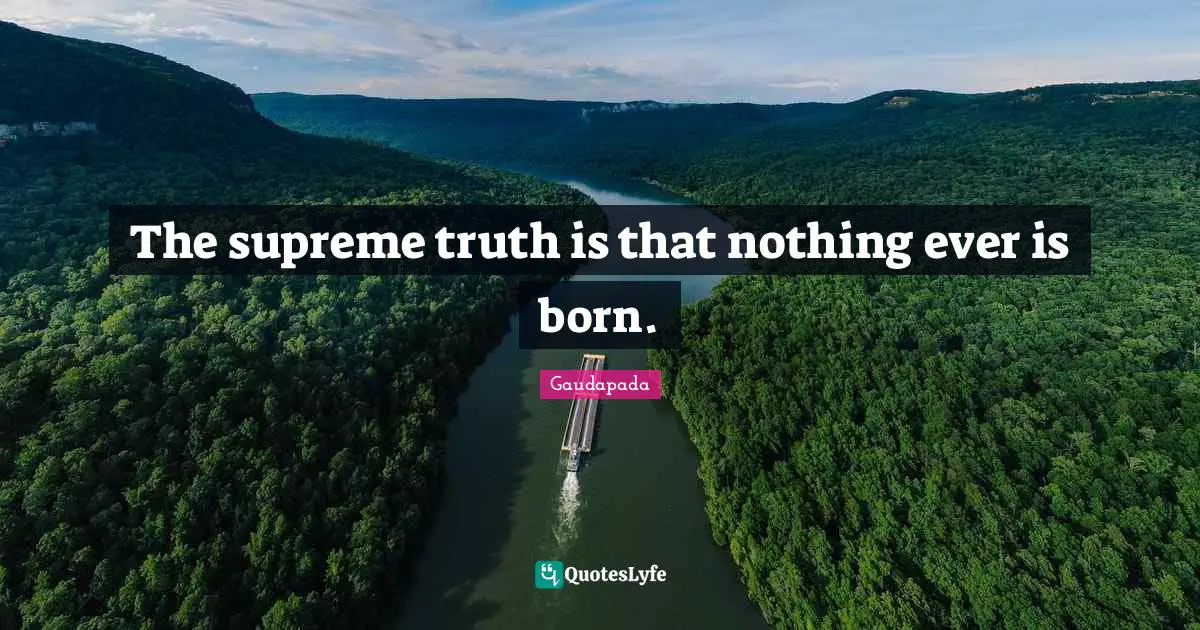 The supreme truth is that nothing ever is born.