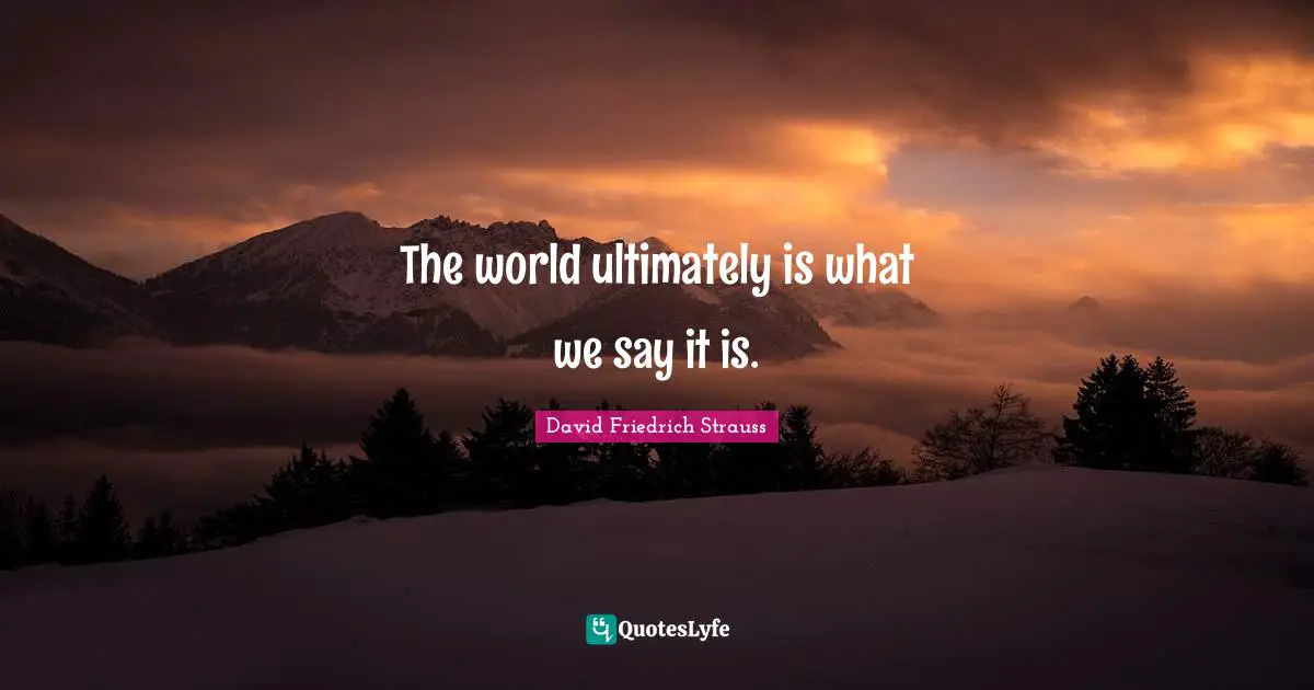 The world ultimately is what we say it is.