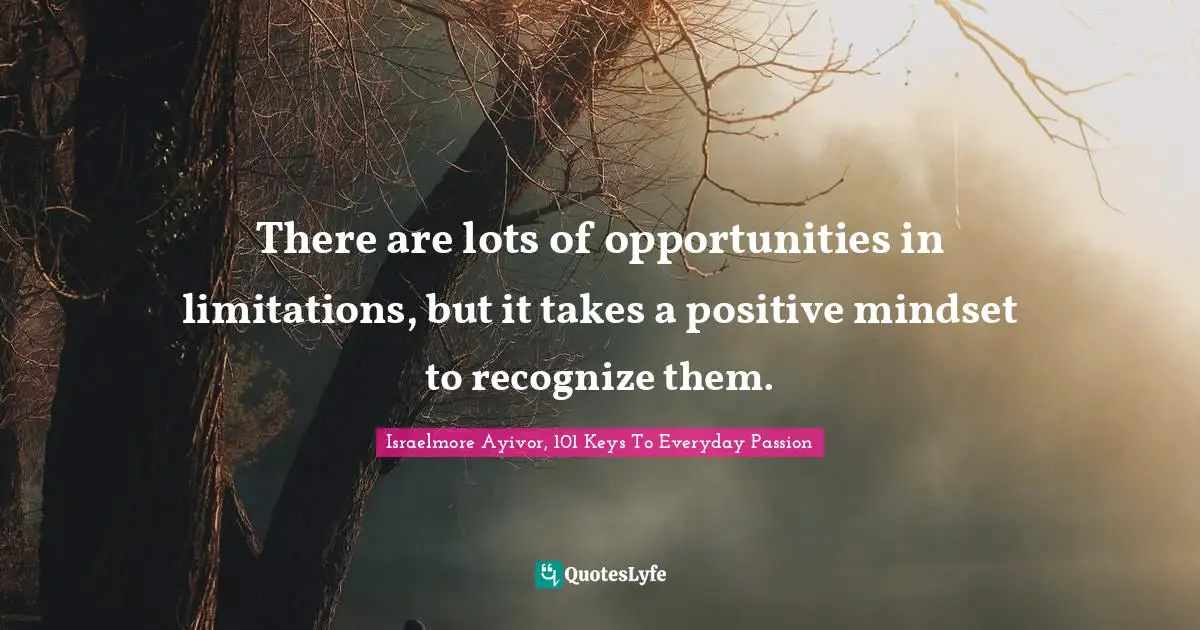 Positive Mindset Quotes: "There are lots of opportunities in limitations, but it takes a positive mindset to recognize them."