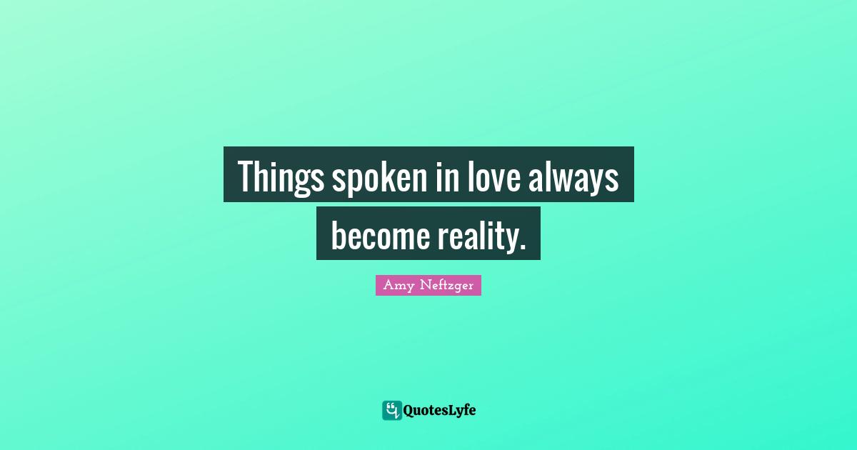 Things spoken in love always become reality.