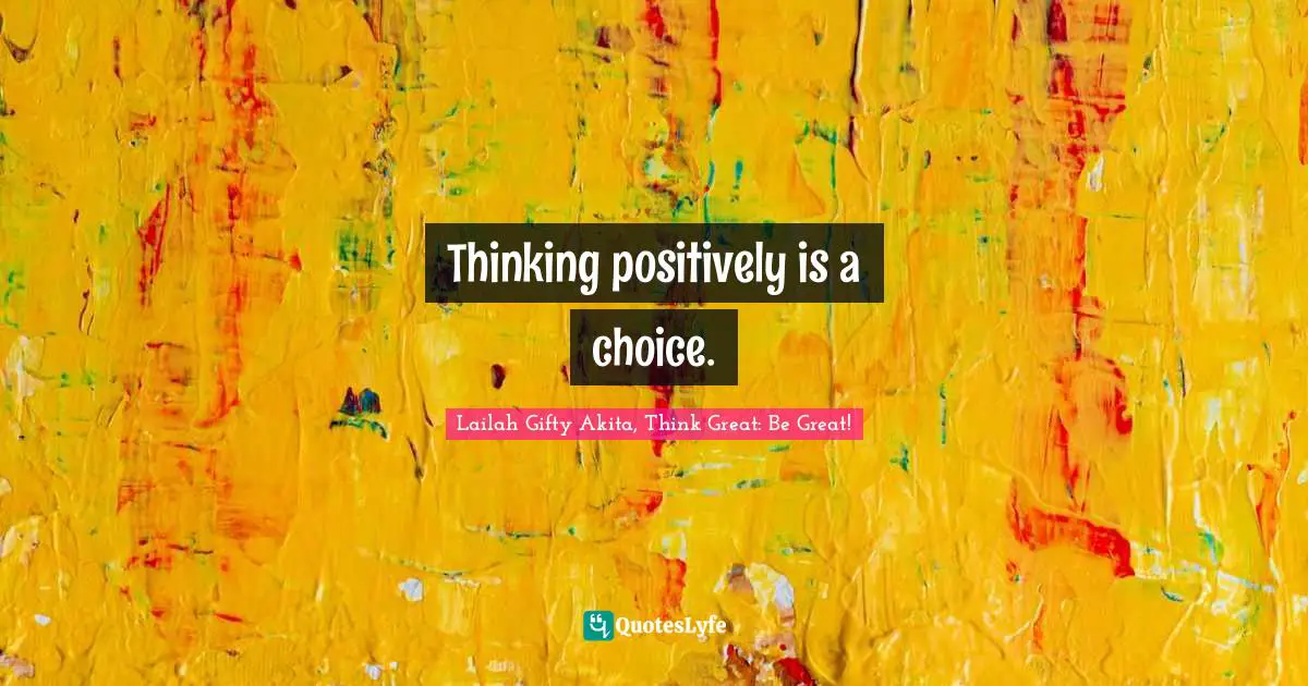 Thinking positively is a choice.