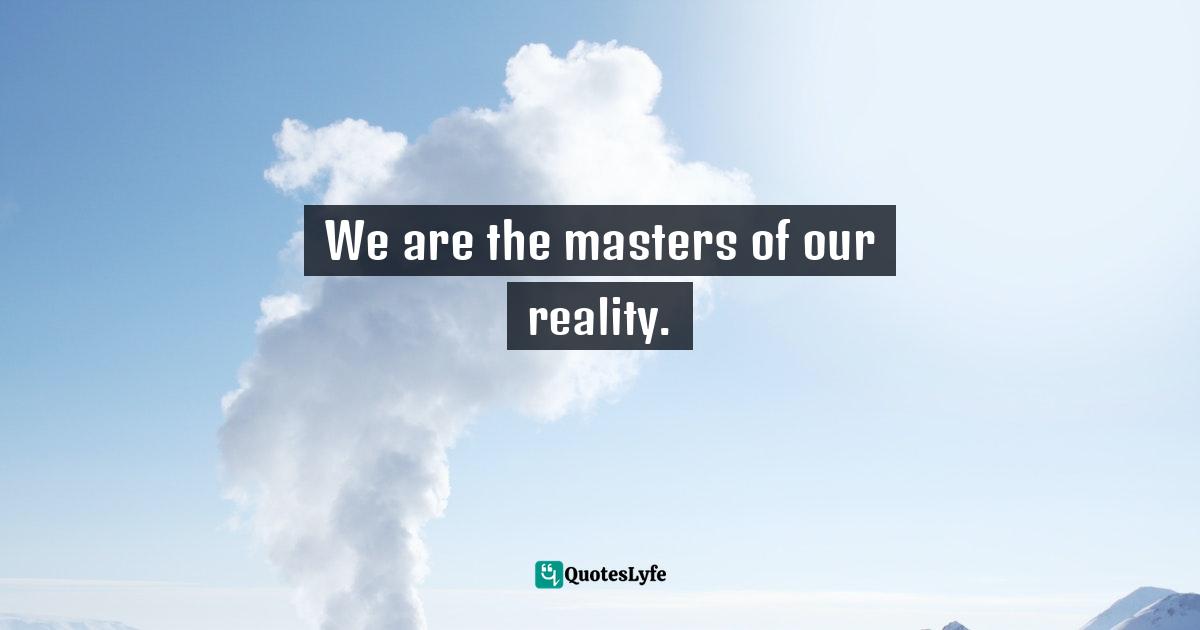 Kat Von D Quotes: "We are the masters of our reality."