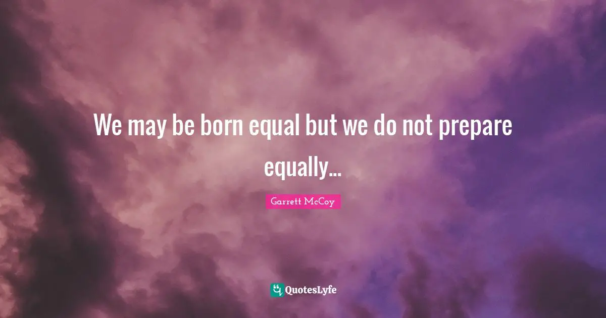 We may be born equal but we do not prepare equally...