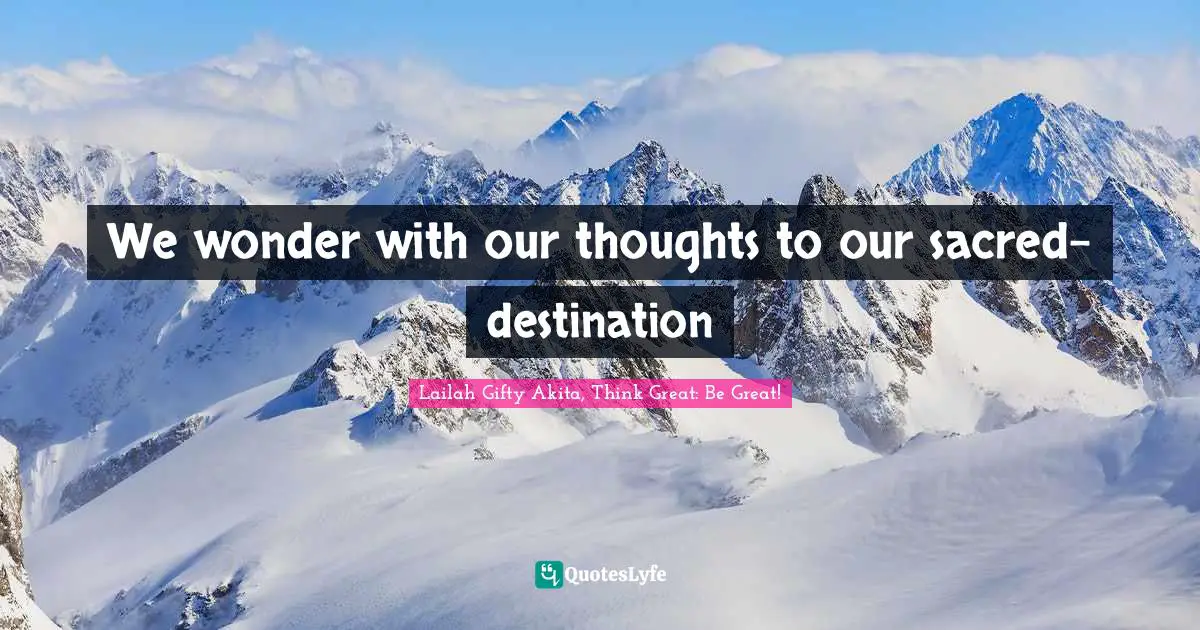 We wonder with our thoughts to our sacred-destination