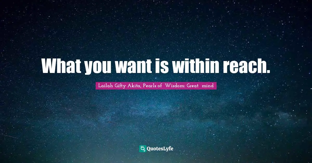 What you want is within reach.