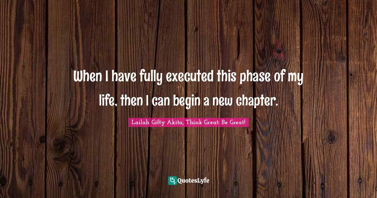 Determined Spirit Quotes: "When I have fully executed this phase of my life, then I can begin a new chapter."