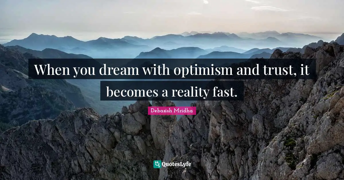 When you dream with optimism and trust, it becomes a reality fast.