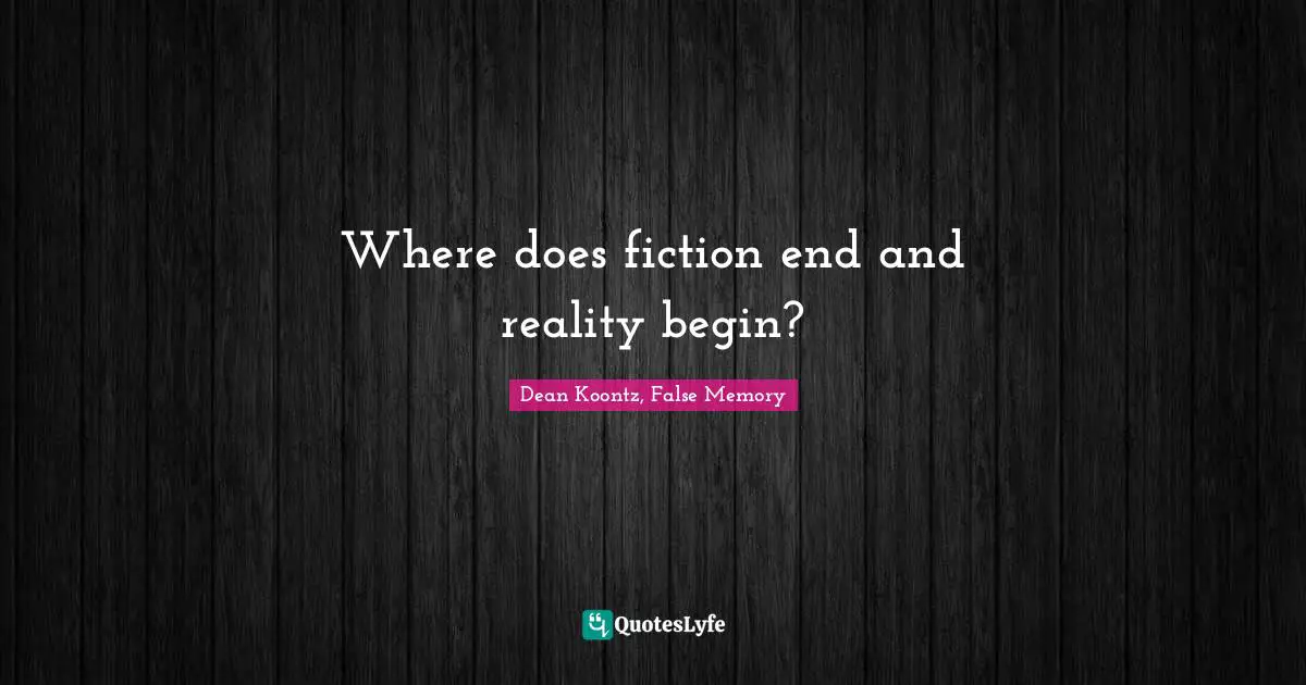 Where does fiction end and reality begin?