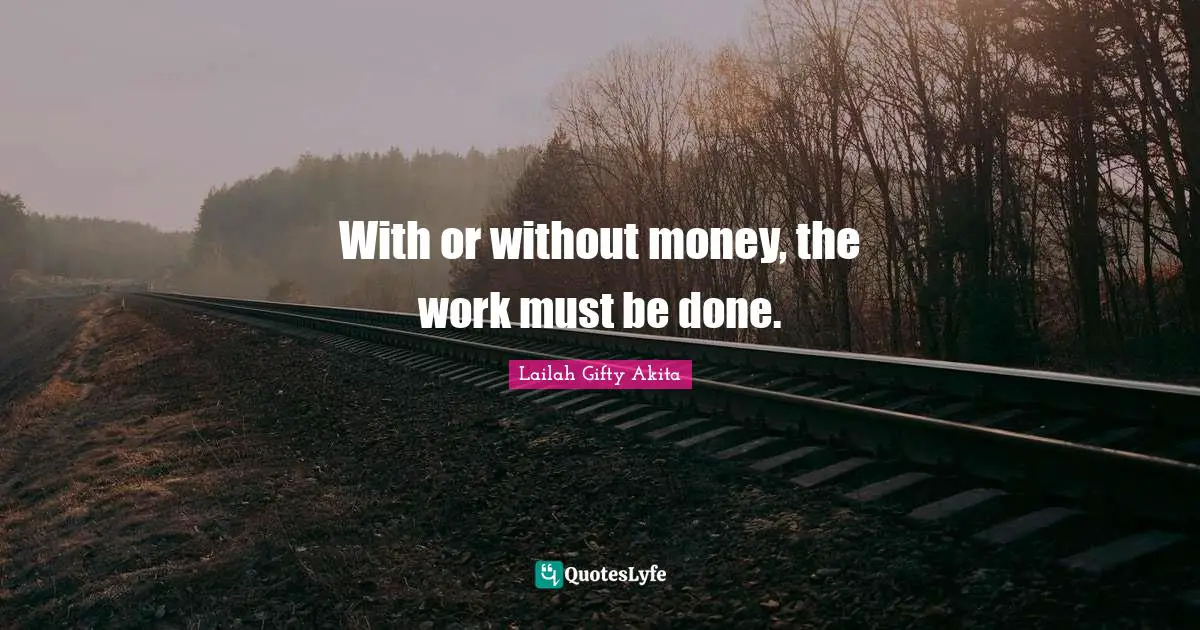 With or without money, the work must be done.