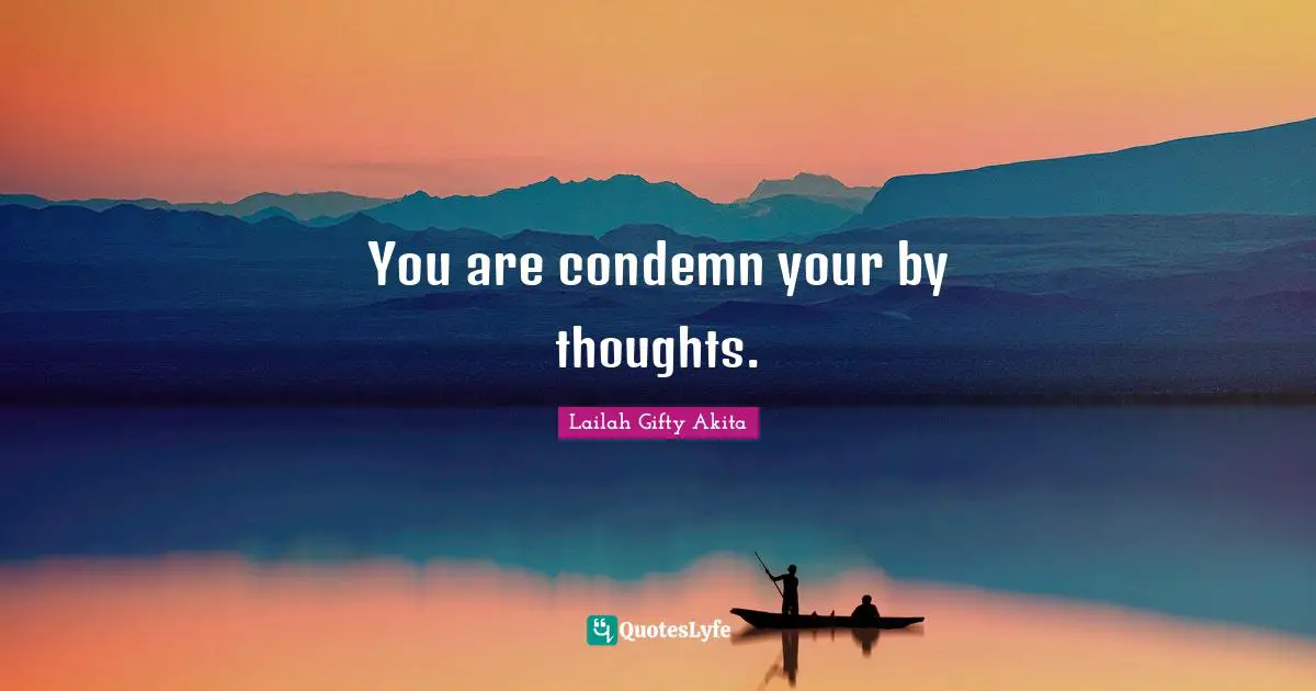 You are condemn your by thoughts.