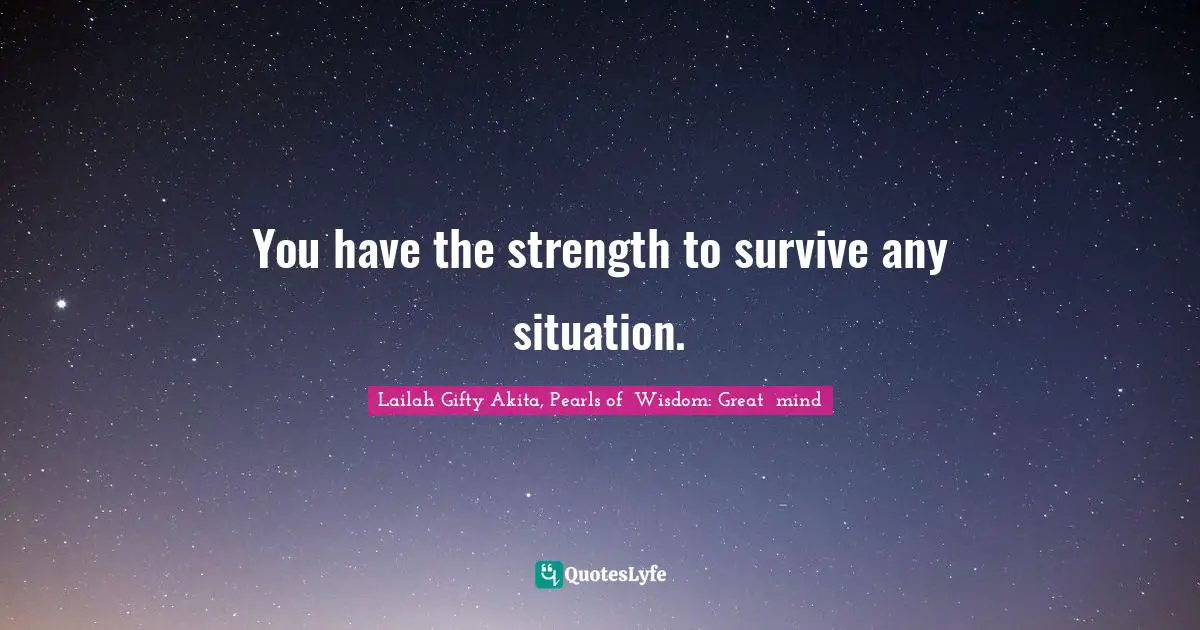 You have the strength to survive any situation.