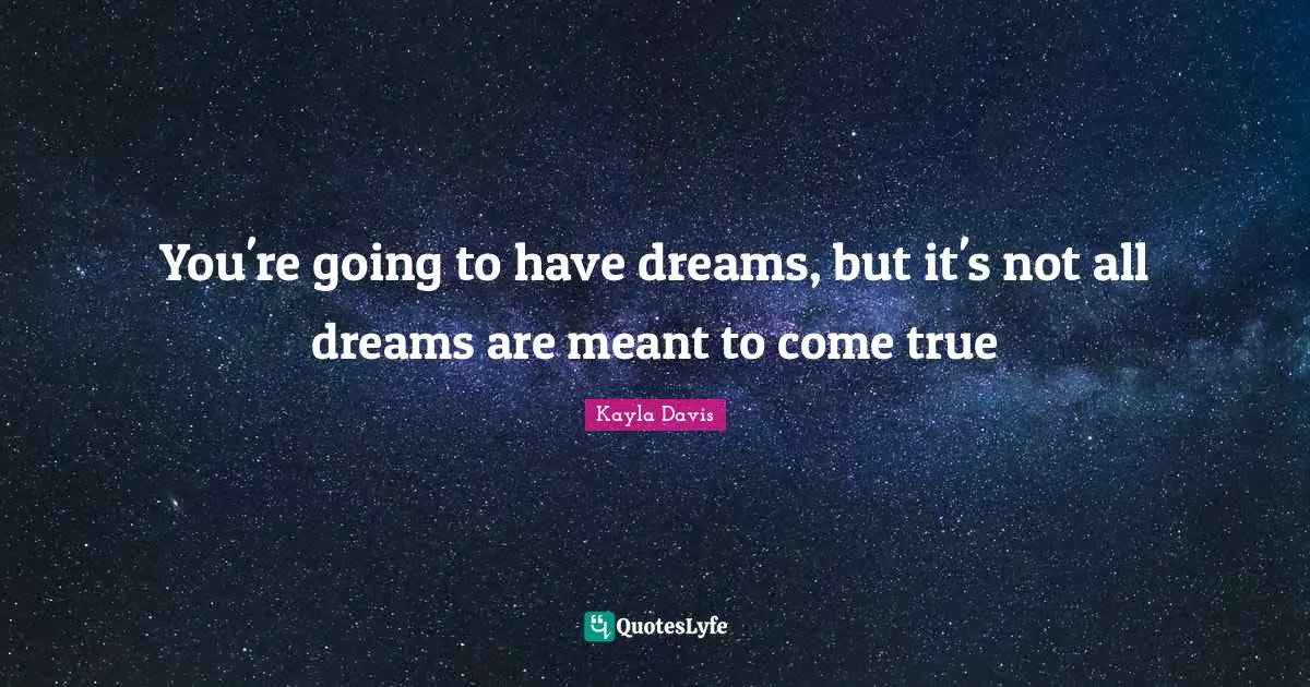 You're going to have dreams, but it's not all dreams are meant to come true