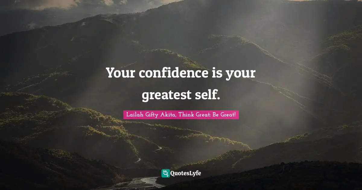 Your confidence is your greatest self.