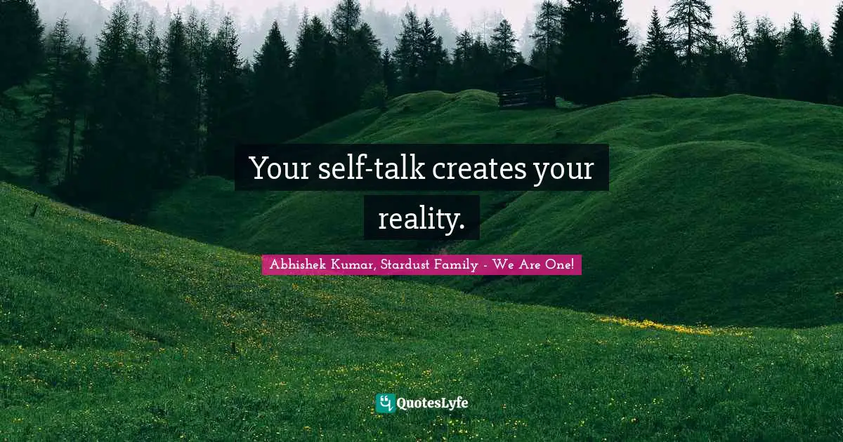 Abhishek Kumar Quotes: "Your self-talk creates your reality."