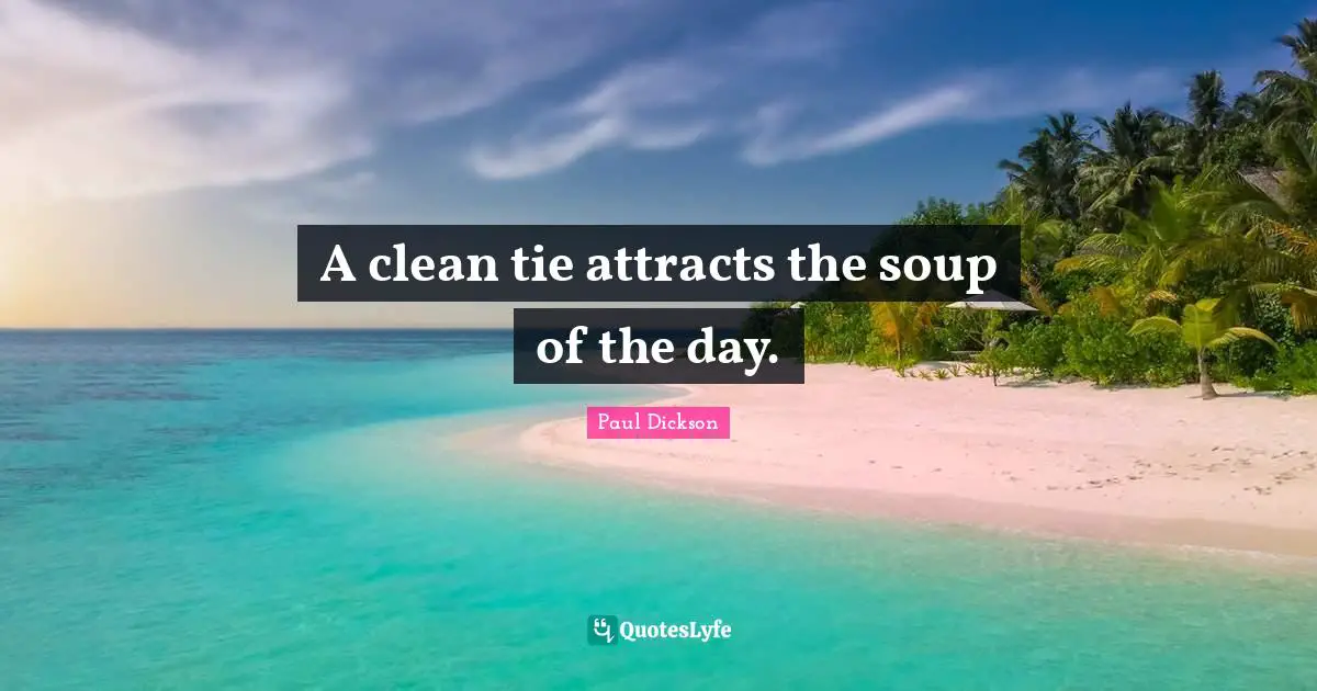 A clean tie attracts the soup of the day.