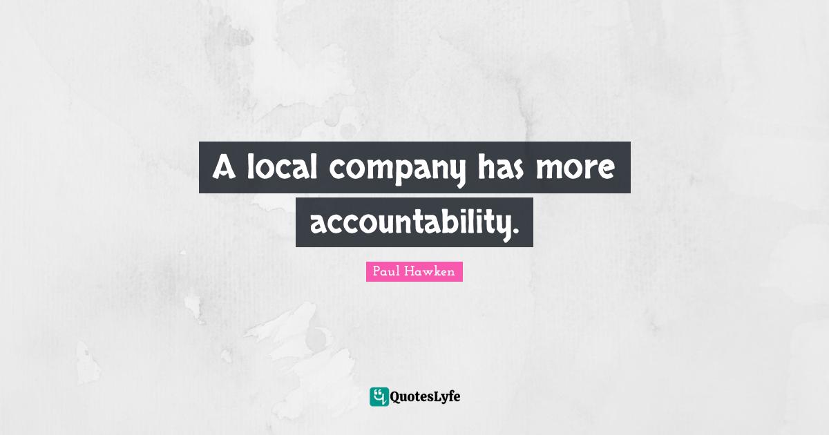 A local company has more accountability.
