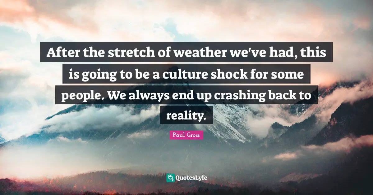 After the stretch of weather we've had, this is going to be a culture shock for some people. We always end up crashing back to reality.