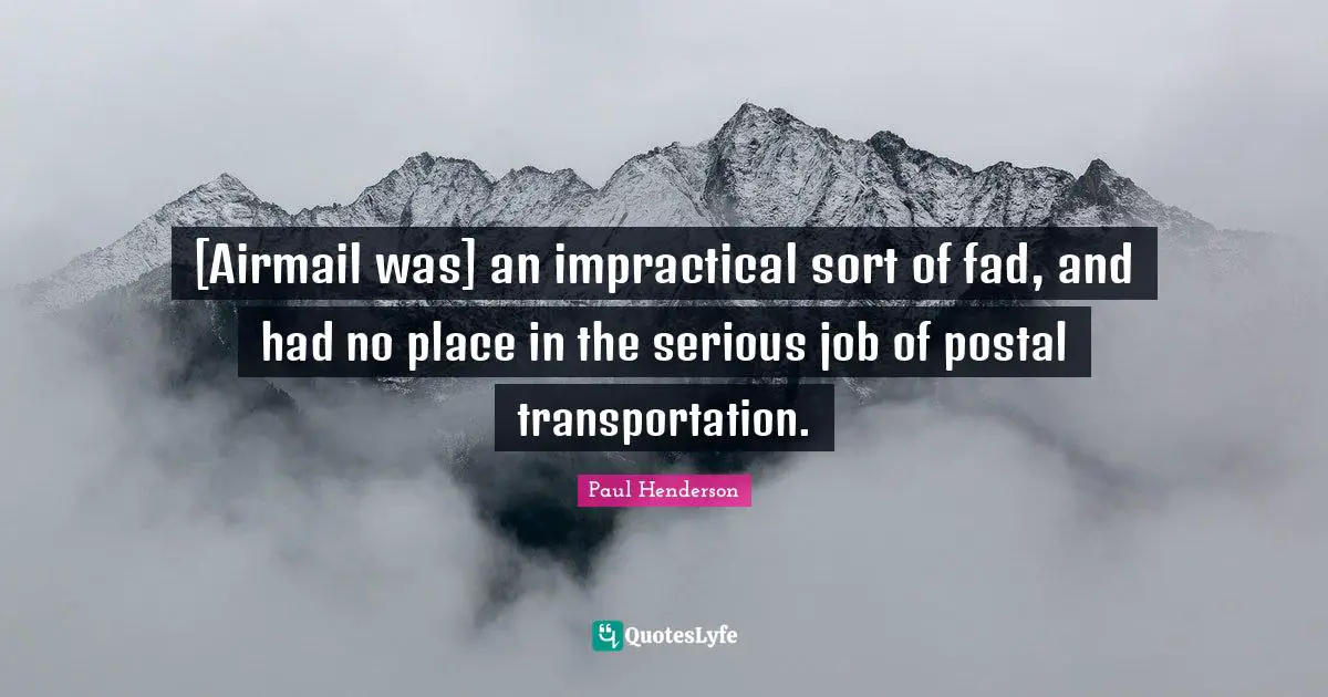 [Airmail was] an impractical sort of fad, and had no place in the serious job of postal transportation.