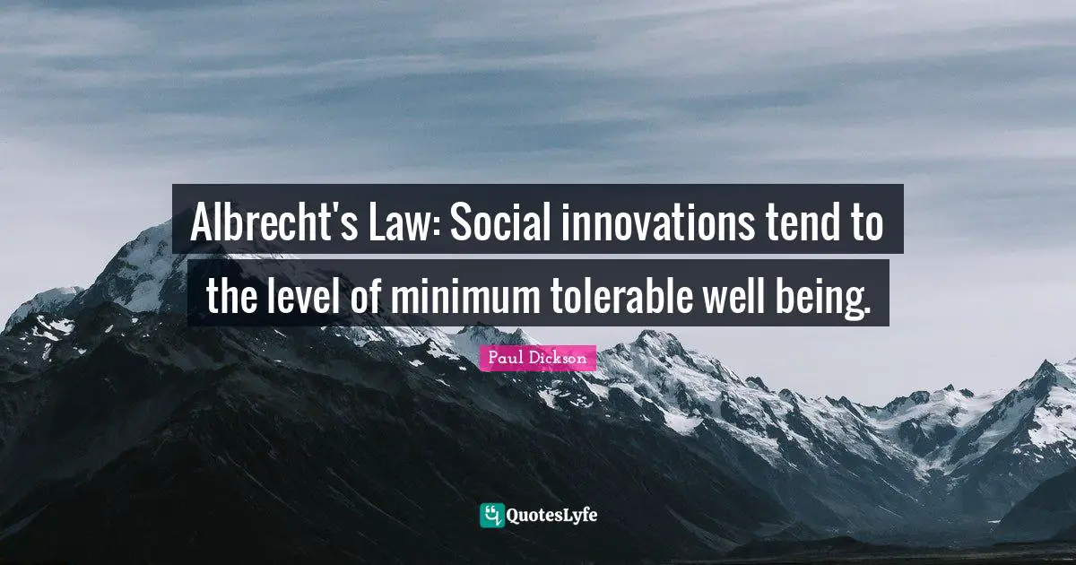 Albrecht's Law: Social innovations tend to the level of minimum tolerable well being.