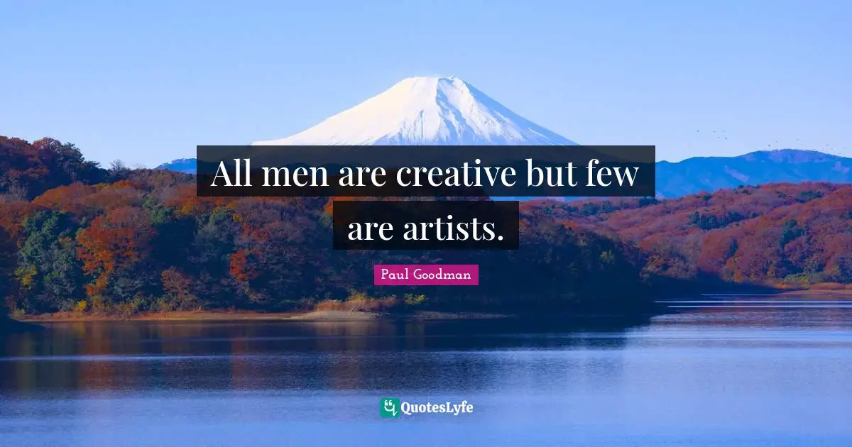 All men are creative but few are artists.
