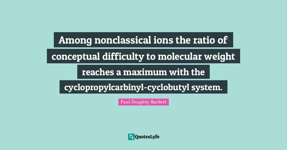 Among nonclassical ions the ratio of conceptual difficulty to molecular weight reaches a maximum with the cyclopropylcarbinyl-cyclobutyl system.
